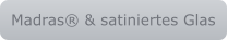 Madras® & satiniertes Glas