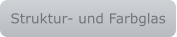 Struktur- und Farbglas