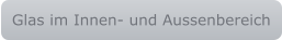 Glas im Innen- und Aussenbereich