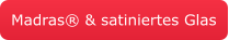 Madras® & satiniertes Glas